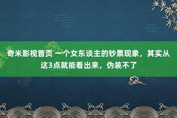 奇米影视首页 一个女东谈主的钞票现象，其实从这3点就能看出来，伪装不了